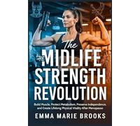 THE MIDLIFE STRENGTH REVOLUTION: Build Muscle, Protect Metabolism, Preserve Independence, and Create Lifelong Physical Vitality After Menopause
