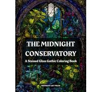 The Midnight Conservatory: A Gothic Botanical Stained Glass Coloring Book Featuring Carnivorous Plants, Dark Terrariums, and Night-Blooming Flowers