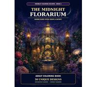 THE MIDNIGHT FLORARIUM: A Bold & Elegant Coloring Book for Adults Featuring Enchanted Flowers, Botanical Wreaths, Floral Arrangements and Moonlit Garden Scenes
