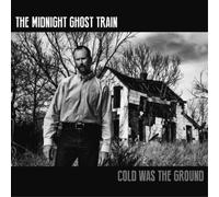 The Midnight Ghost Train - Cold Was the Ground
