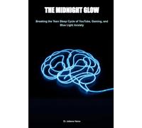 The Midnight Glow: Breaking the Teen Sleep Cycle: A Parent’s Guide to the Dopamine-Circadian Reset, Ending Device Dependency, and Healing Blue Light Anxiety