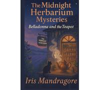 The Midnight Herbarium Mysteries - Belladonna and the Teapot: A cozy botanical mystery steeped in secrets, sarcasm, and a hint of forbidden tea.