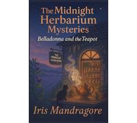 The Midnight Herbarium Mysteries - Belladonna and the Teapot: A cozy botanical mystery steeped in secrets, sarcasm, and a hint of forbidden tea.