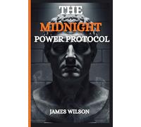 The Midnight Power Protocol: Master the Unspoken Rules of Confidence, Attraction, and Influence