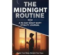 The Midnight Routine: A 90-Day Night Shift Vitality Journal: Guided Sleep Tracker, Circadian Habit Builder, and Health Log for Nocturnal Workers