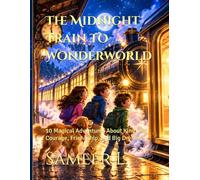 The Midnight Train to Wonderworld: 10 Magical Adventures About Kindness, Courage, Friendship, and Big Dreams