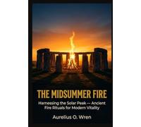 THE MIDSUMMER FIRE: Harnessing the Solar Peak - Ancient Fire Rituals for Modern Vitality: 3