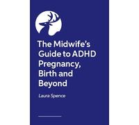 The Midwife's Guide to ADHD Pregnancy, Birth and Beyond