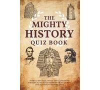 The Mighty History Quiz Book: Over 800 Multiple-Choice History Trivia Questions for Adults, Teens and Families: From Ancient Civilizations to Modern Times