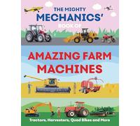 The Mighty Mechanics' Book of Amazing Farm Machines: Tractors, Harvesters, Quad Bikes, and More