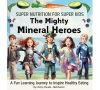 The Mighty Mineral Heroes: Super Nutrition for Super Kids: A Fun Learning Journe