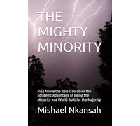 THE MIGHTY MINORITY: Rise Above the Noise: Discover the Strategic Advantage of Being the Minority in a World Built for the Majority