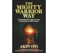 The Mighty Warrior Way: Leadership Through Courage, Commitment, and Purpose