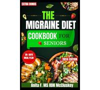 THE MIGRAINE DIET COOKBOOK FOR SENIORS: A Nutritional Guide for a Pain-Free Lifestyle