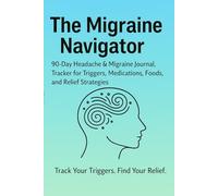 The Migraine Navigator: Your 90-day Journal & Tracker for Triggers, Food, Medications, and Relief Strategies