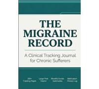The Migraine Record: Chronic Headache & Migraine Tracker Journal - 200+ Pages with Episode Log, Trigger Tracking, Monthly Doctor Summaries and Medication History