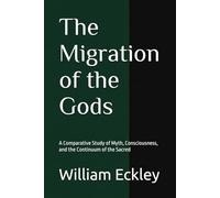 The Migration of the Gods: A Comparative Study of Myth, Consciousness, and the Continuum of the Sacred
