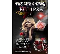 The Mika King ECLIPSE 01 LIBRO DE POEMAS Y ILUSTRACIONES.: The Mika King ECLIPSE 01 LIBRO DE POEMAS Y ILUSTRACIONES.