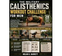 THE MILITARY CALISTHENICS WORKOUT CHALLENGE FOR MEN: A Progressive 28-Day Bodyweight Program to Build Functional Strength, Athletic Stamina, Mobility, Core Control, and Lasting Discipline
