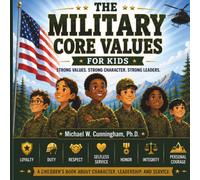The Military Core Values for Kids: Strong Values. Strong Character. Strong Leaders.