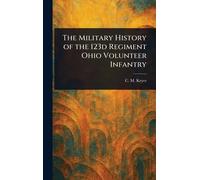 The Military History of the 123d Regiment Ohio Volunteer Infantry