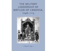 David Hay The Military Leadership of Matilda of Canossa, 1046-1115 (Tascabile)