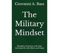 The Military Mindset: Discipline, Structure, and Inner Command for Life, Work, and Peace