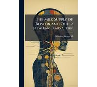 The Milk Supply of Boston and Other New England Cities (Tascabile)