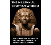 THE MILLENNIAL EGYPTIAN WISDOM: Unlocking the Secrets of the Emerald Tablets of Thoth the Atlantean