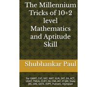 The Millennium Tricks of 10+2 level Mathematics and Aptitude Skill: For GMAT, CAT, XAT, MAT, XLRI, SAT, EA, ACT, UGAT, TMUA, CUET, ISI, CMI, IAT, IIT-JEE, State JEE, GRE, GATE, KVPY, Putnam, Olympiad