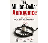 The Million-Dollar Annoyance: How Small Everyday Problems Become Highly Profitable Businesses