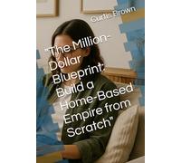 "The Million-Dollar Blueprint: Build a Home-Based Empire from Scratch"