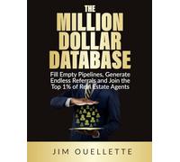 The Million Dollar Database: Fill Empty Pipelines, Generate Endless Referrals and Join the Top 1% of Real Estate Agents