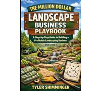 The Million Dollar Landscape Business Playbook: A Step-by-Step Guide to Building a Profitable Landscaping Business