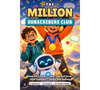 The Million Subscribers Club: How Kid Creators Think, Plan and Grow Their Channels - Safely and Smartly