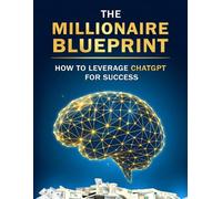 “The Millionaire Blueprint: How to Leverage ChatGPT for Success.”: "Build a Digital Empire: Use ChatGPT to Launch, Market, and Scale Like a Millionaire"