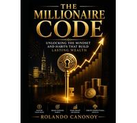 The Millionaire Code: Unlocking the Mindset and Habits That Build Lasting Wealth