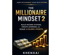 The Millionaire Mindset 2: Build Income Systems, Create Leverage, and Scale to $5,000+/Month
