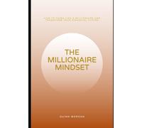 The Millionaire Mindset: How to Think Like a Millionaire and Transform Your Financial Future