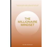 The Millionaire Mindset: How to Think Like a Millionaire and Transform Your Financial Future