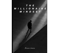 The Millionaire Mindset: Unlocking the Secrets to Wealth and Success: Master the Habits, Strategies, and Thinking of the Ultra-Wealthy