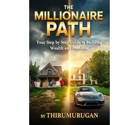 The Millionaire Path - Your Step-by-Step Guide to Building Wealth: Simple Steps to Build Lasting Wealth