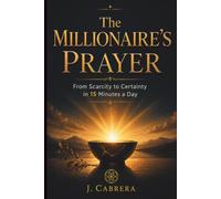 The Millionaire's Prayer: From Scarcity to Certainty in 15 Minutes a Day