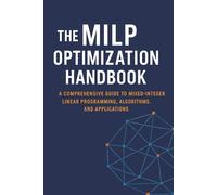 The MILP Optimization Handbook: A Comprehensive Guide to Mixed-Integer Linear Programming, Algorithms, and Real-World Applications