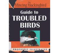 The Mincing Mockingbird Guide to Troubled Birds: An Uuthoritative Illustrated Compendium to Be Consulted in the Event of an Infant of Small Child Being Torn Apart by a Murder of Crows