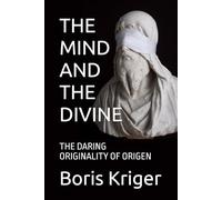 THE MIND AND THE DIVINE: THE DARING ORIGINALITY OF ORIGEN