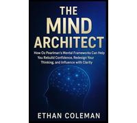 THE MIND ARCHITECT: How Oz Pearlman’s Mental Frameworks Can Help You Rebuild Confidence, Redesign Your Thinking, and Influence with Clarity
