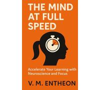 The Mind at Full Speed: Accelerate Your Learning with Neuroscience and Focus