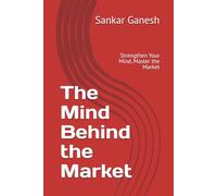 The Mind Behind the Market: Strengthen Your Mind, Master the Market