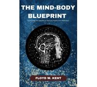 The Mind-Body Blueprint: Unlocking the Secrets to Optimal Health and Wellness
